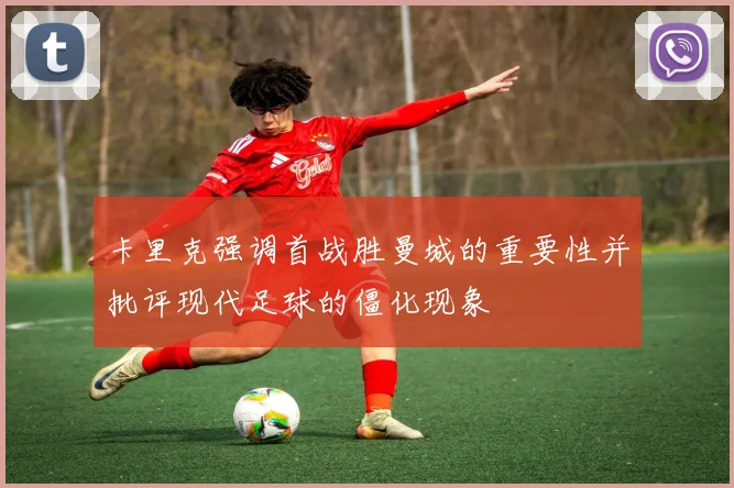 卡里克强调首战胜曼城的重要性并批评现代足球的僵化现象