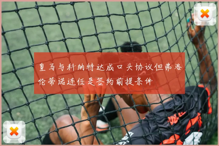 皇马与科纳特达成口头协议但弗洛伦蒂诺连任是签约前提条件