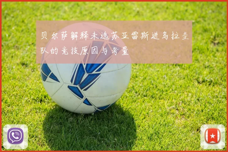 贝尔萨解释未选苏亚雷斯进乌拉圭队的竞技原因与考量